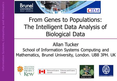 From Genes to Populations: The Intelligent Data Analysis of Biological Data Allan Tucker School of Information Systems Computing and Mathematics, Brunel.