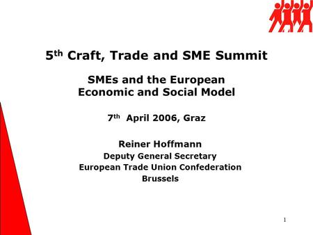 1 SMEs and the European Economic and Social Model 7 th April 2006, Graz Reiner Hoffmann Deputy General Secretary European Trade Union Confederation Brussels.