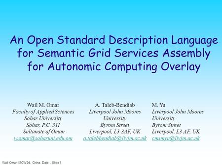 Wail Omar, ISCW’04, China, Date:, Slide 1 An Open Standard Description Language for Semantic Grid Services Assembly for Autonomic Computing Overlay Wail.