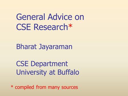 General Advice on CSE Research* Bharat Jayaraman CSE Department