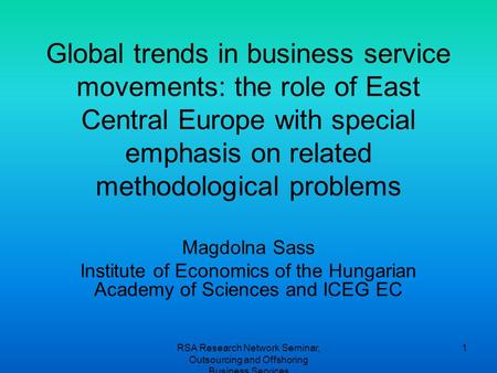 RSA Research Network Seminar, Outsourcing and Offshoring Business Services 1 Global trends in business service movements: the role of East Central Europe.