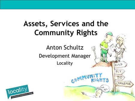 Anton Schultz Development Manager Locality Assets, Services and the Community Rights.