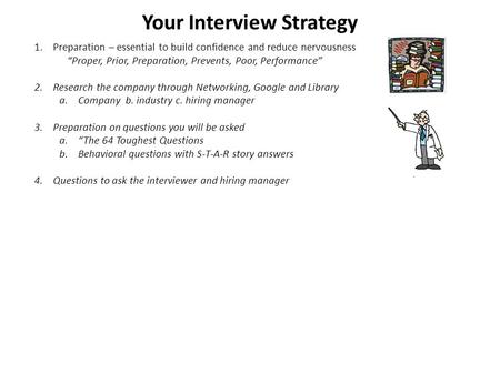 Your Interview Strategy 1.Preparation – essential to build confidence and reduce nervousness “Proper, Prior, Preparation, Prevents, Poor, Performance”