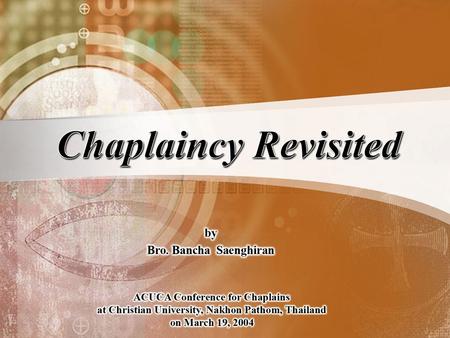 Why this title ? In 1993 : 20 th ACUCA International Conference In 2000 : 27 th ACUCA International Conference In 2004 : The 3P’s of Chaplain.