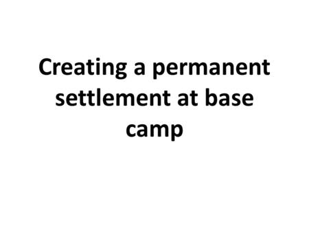 Creating a permanent settlement at base camp. From this To this?