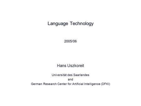 Language Technology 2005/06 Hans Uszkoreit Universität des Saarlandes