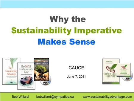 Why the $u $ tainability Imperative Makes Sen $ e Bob Willard  CAUCE June 7, 2011.