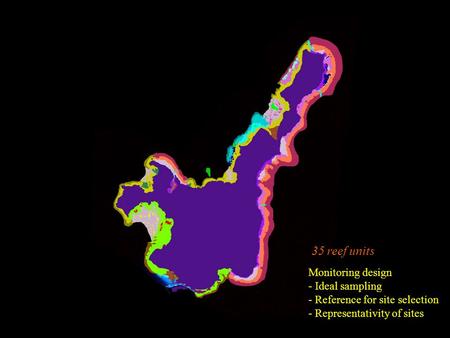 35 reef units Monitoring design - Ideal sampling - Reference for site selection - Representativity of sites.