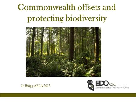 Commonwealth offsets and protecting biodiversity Jo Bragg AELA 2013.