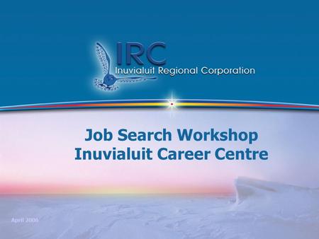 1 Job Search Workshop Inuvialuit Career Centre April 2006.