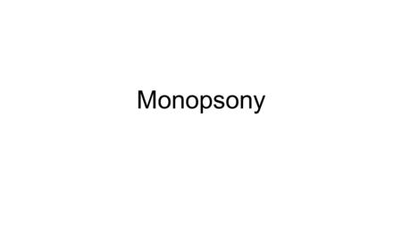 Monopsony. Let’s Review Factors Factors- Machines, Labor – continuous input. Wage rate set by labor supply and demand Firms and employees are wage takers,