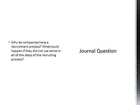  Why do companies have a recruitment process? What could happen if they did not use some or all of the steps of the recruiting process?