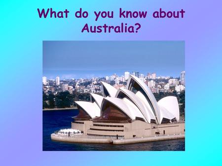 What do you know about Australia?