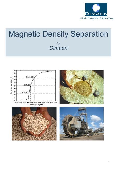 Magnetic Density Separation by Dimaen 1. Table of content ContentPage Dimaen – our philosophy2 MDS – Magnetic Density separation 3 MDS – applications3.