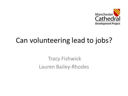 Can volunteering lead to jobs? Tracy Fishwick Lauren Bailey-Rhodes.