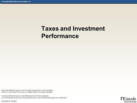 Copyright ©2005 Ibbotson Associates, Inc. Taxes and Investment Performance Securities offered through Lincoln Financial Advisors Corp., a broker/dealer,