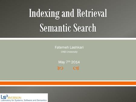  Fatemeh Lashkari UNB University May 7 th 2014. 2  Indexing  Semantic Search  Semantic Search Architecture  Index process  Index Maintenance.