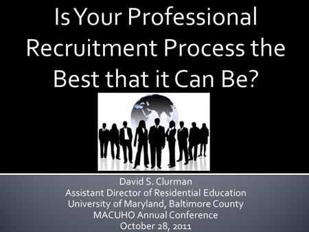 David S. Clurman Assistant Director of Residential Education University of Maryland, Baltimore County MACUHO Annual Conference October 28, 2011.