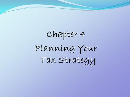 Chapter 4 Planning Your Tax Strategy