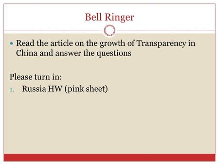 Bell Ringer Read the article on the growth of Transparency in China and answer the questions Please turn in: 1. Russia HW (pink sheet)