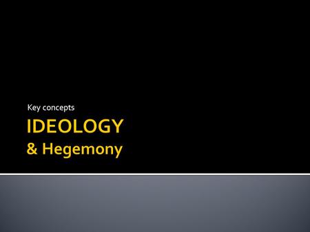 Key concepts.  Ideology is a difficult - but important - concept to grasp. Simply put, it is the ideas behind a media text, the secret (or sometimes.