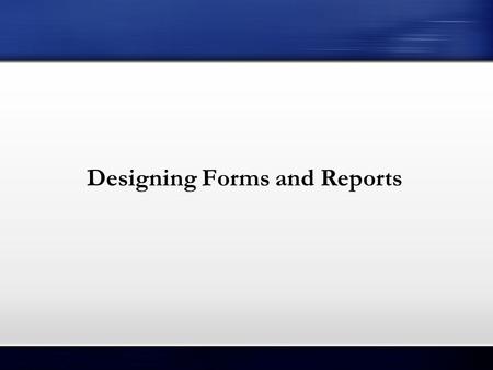 Designing Forms and Reports