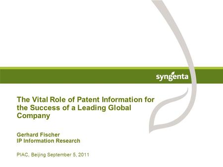 PIAC, Beijing September 5, 2011 The Vital Role of Patent Information for the Success of a Leading Global Company Gerhard Fischer IP Information Research.