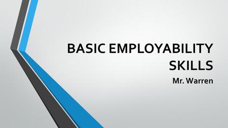 BASIC EMPLOYABILITY SKILLS Mr. Warren. Entering the Construction Workforce When you complete your training, you will need to find a job where you can.