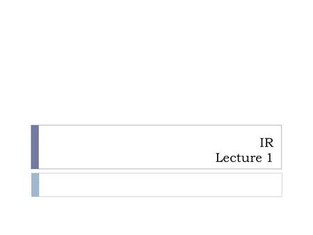 IR Lecture 1. Information Retrieval  Information retrieval is concerned with representing, searching, and manipulating large collections of electronic.