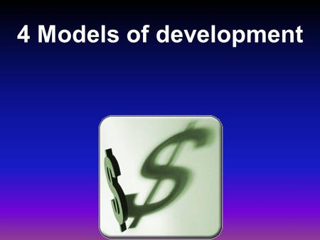 4 Models of development. 1. The Modernization Model 1940s to 60s: Rostow stages of economic development build the economy 2. Dependency Model (1970s).