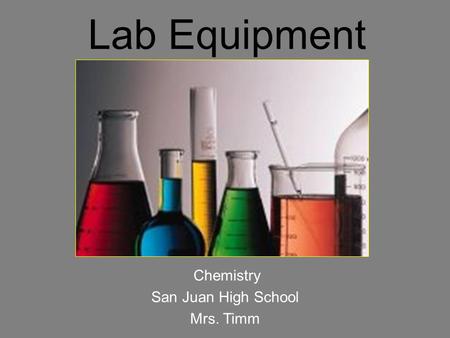 Lab Equipment Chemistry San Juan High School Mrs. Timm.