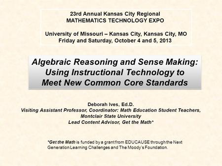 *Get the Math is funded by a grant from EDUCAUSE through the Next Generation Learning Challenges and The Moody’s Foundation. Deborah Ives, Ed.D. Visiting.