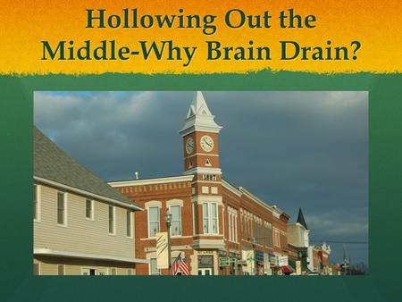 Hollowing Out the Middle-Why Brain Drain?. Reasons for the Study Originally a study of young adults. Originally a study of young adults. Found that this.