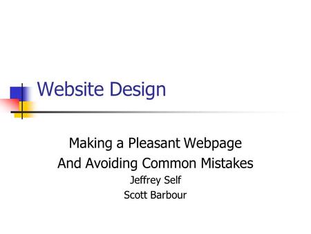 Website Design Making a Pleasant Webpage And Avoiding Common Mistakes Jeffrey Self Scott Barbour.