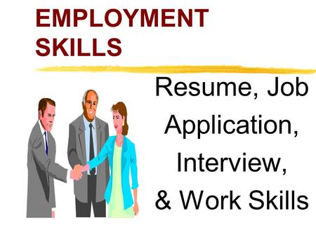 EMPLOYMENT SKILLS Resume, Job Application, Interview, & Work Skills.