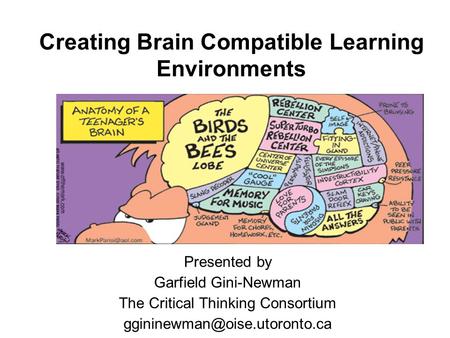 Creating Brain Compatible Learning Environments Presented by Garfield Gini-Newman The Critical Thinking Consortium