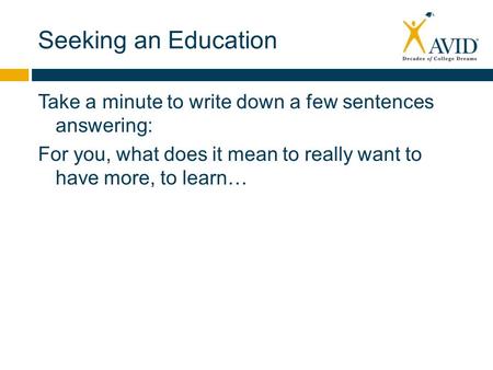 Seeking an Education Take a minute to write down a few sentences answering: For you, what does it mean to really want to have more, to learn…