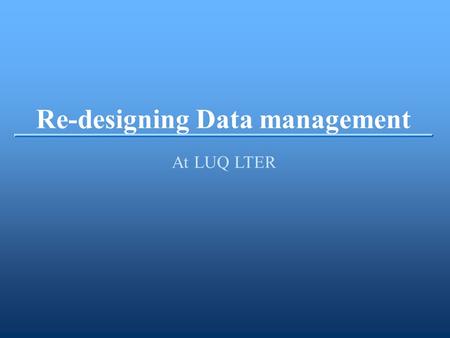 Re-designing Data management At LUQ LTER. Meeting with LUQ = s Executive Com. DISCUSSION P The review on LUQ DM - main points P Clarifying the concept.