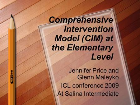 Comprehensive Intervention Model (CIM) at the Elementary Level Jennifer Price and Glenn Maleyko ICL conference 2009 At Salina Intermediate.