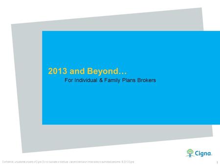 Confidential, unpublished property of Cigna. Do not duplicate or distribute. Use and distribution limited solely to authorized personnel. © 2013 Cigna.