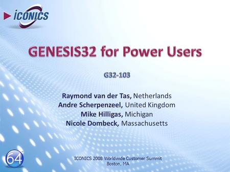 Raymond van der Tas, Netherlands Andre Scherpenzeel, United Kingdom Mike Hilligas, Michigan Nicole Dombeck, Massachusetts ICONICS 2008 Worldwide Customer.