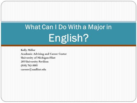 Kelly Miller Academic Advising and Career Center University of Michigan-Flint 285 University Pavilion (810) 762-3085 What Can I Do.