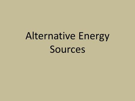 Alternative Energy Sources. Hydrogen Fuel Cells Run on natural gas, converting it to hydrogen. Combustion of hydrogen produces energy; which is converted.