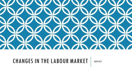 CHANGES IN THE LABOUR MARKET BDP301. CHANGE OVER THE YEARS To fully understand how labour affects the economy, you must look at the significant changes.