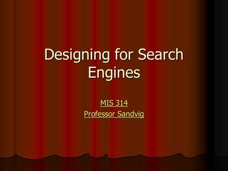 Designing for Search Engines MIS 314 MIS 314 Professor Sandvig Professor Sandvig.