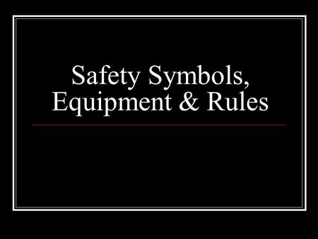 Safety Symbols, Equipment & Rules