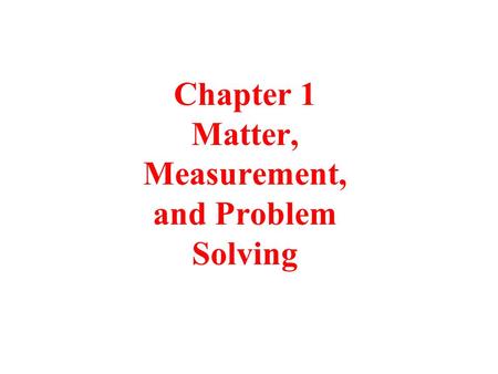 Chapter 1 Matter, Measurement, and Problem Solving