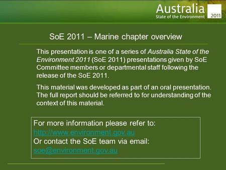 Www.environment.gov.au/soe SoE 2011 – Marine chapter overview This presentation is one of a series of Australia State of the Environment 2011 (SoE 2011)