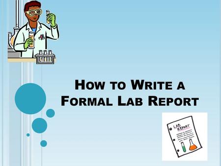 H OW TO W RITE A F ORMAL L AB R EPORT. A F ORMAL L AB R EPORT I NCLUDES THE FOLLOWING SECTIONS Title Background Information Background Questions Objective/Purpose/Hypothesis.