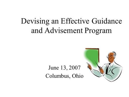 Devising an Effective Guidance and Advisement Program June 13, 2007 Columbus, Ohio.